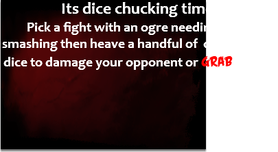 Its dice chucking time! Pick a fight with an ogre needing some smashing then heave a handful of custom fight dice to damage your opponent or GRAB items. 